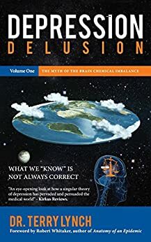 Depression Delusion Volume One: The Myth of the Brain Chemical Imbalance by Terry Lynch, Robert Whitaker