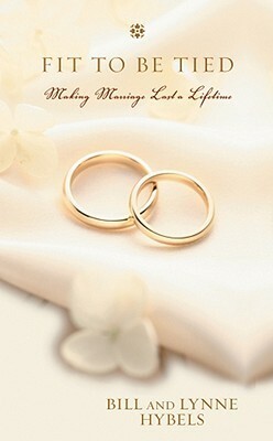 Fit to Be Tied: Making Marriage Last a Lifetime by Lynne Hybels, Bill Hybels