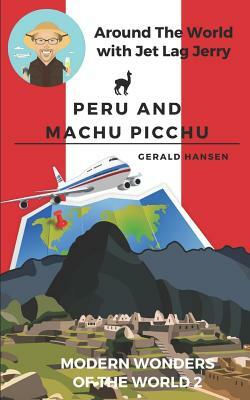 Peru and Machu Picchu: Modern Wonders of the World by Gerald Hansen