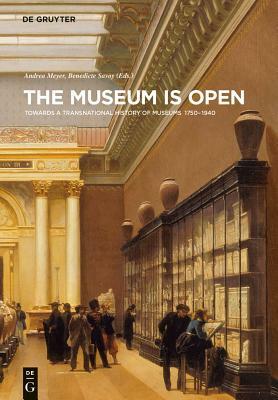The Museum Is Open: Towards a Transnational History of Museums 1750-1940 by 
