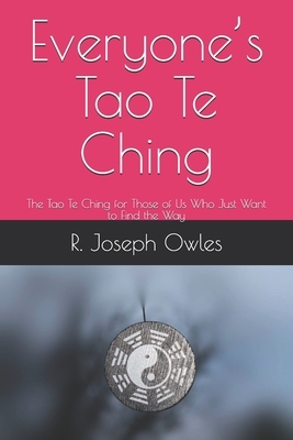 Everyone's Tao Te Ching: The Tao Te Ching for Those of Us Who Just Want to Find the Way by R. Joseph Owles