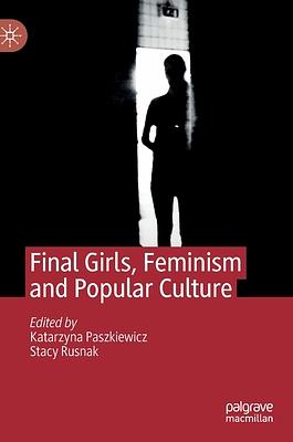 Final Girls, Feminism and Popular Culture by Katarzyna Paszkiewicz, Stacy Rusnak