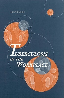 Tuberculosis in the Workplace by Institute of Medicine, Committee on Regulating Occupational Exp, Division of Health Promotion and Disease