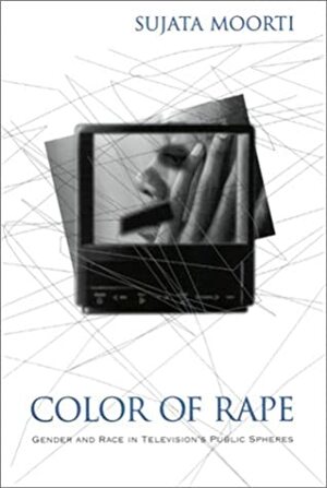 Color of Rape: Gender and Race in Television's Public Spheres by Sujata Moorti