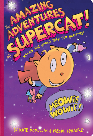 The Amazing Adventures of Supercat!: Making the World Safe for Blankies by Pascal Lemaître, Kate McMullan
