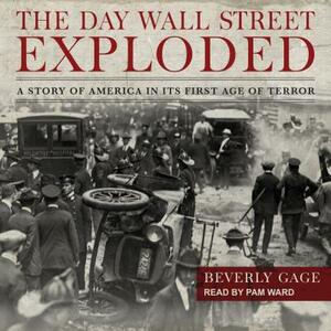 The Day Wall Street Exploded: A Story of America in Its First Age of Terror by Beverly Gage