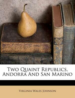 Two Quaint Republics, Andorra and San Marino by Virginia Wales Johnson