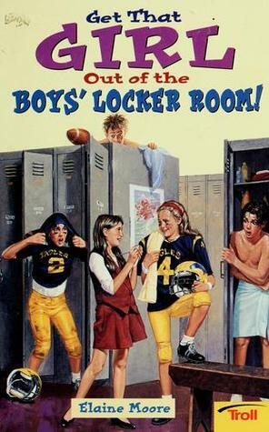 Get That Girl Out of the Boys' Locker Room! by Elaine Moore