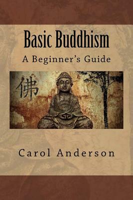 Basic Buddhism: A Beginner's Guide by Carol Anderson