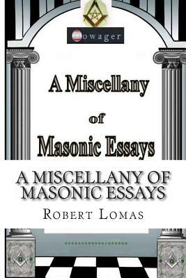 A Miscellany of Masonic Essays: (1995-2012) by Robert Lomas