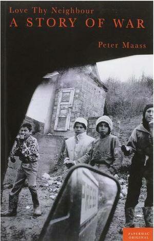 Love Thy Neigbor: A story of war by Peter Maass