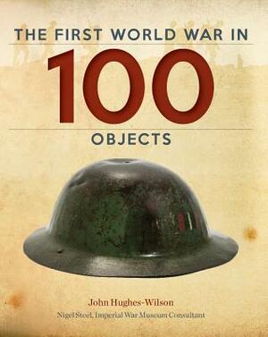 The First World War in 100 Objects by John Hughes-Wilson