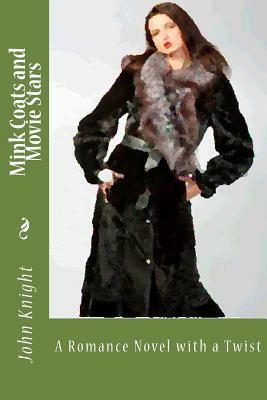 Mink Coats and Movie Stars: A Romance Novel with a twist by John Knight