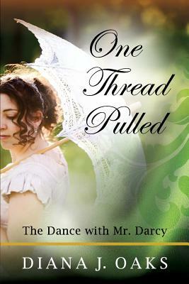 One Thread Pulled: The Dance With Mr. Darcy by Diana J. Oaks