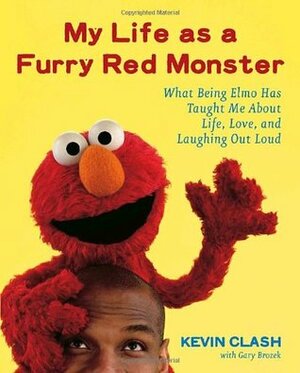 My Life as a Furry Red Monster: What Being Elmo Has Taught Me about Life, Love and Laughing Out Loud by Gary Brozek, Kevin Clash