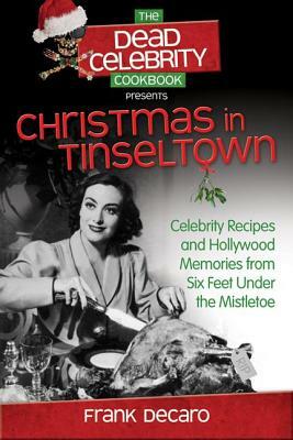 The Dead Celebrity Cookbook Presents Christmas in Tinseltown: Celebrity Recipes and Hollywood Memories from Six Feet Under the Mistletoe by Frank DeCaro