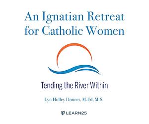 Tending the River Within: An Ignatian Retreat for Catholic Women  by Lyn Holley Doucet