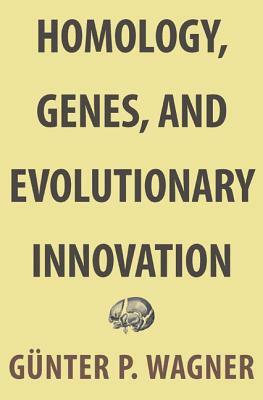 Homology, Genes, and Evolutionary Innovation by Günter P. Wagner
