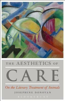 The Aesthetics of Care: Animal Ethics, Ecosympathy, and Literary Criticism by Josephine Donovan