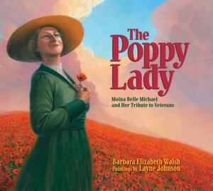 The Poppy Lady: Moina Belle Michael and Her Tribute to Veterans by Barbara Walsh, Barbara E. Walsh