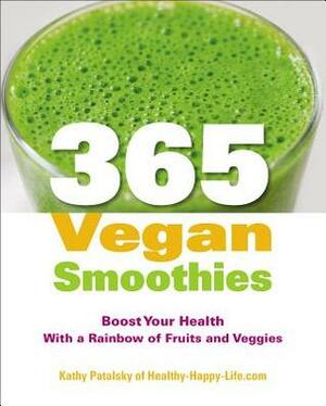 365 Vegan Smoothies: Boost Your Health With a Rainbow of Fruits and Veggies by Kathy Patalsky