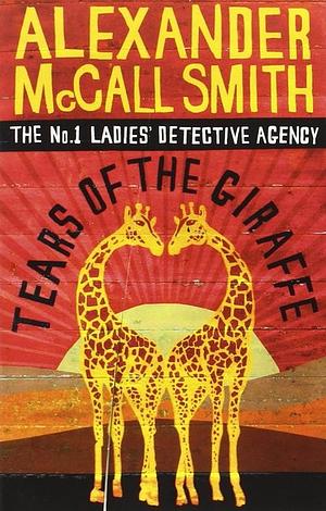 Tears of the Giraffe: The multi-million copy bestselling No. 1 Ladies' Detective Agency series by Alexander McCall Smith