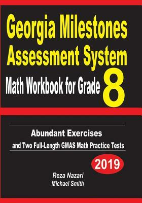 Georgia Milestones Assessment System Math Workbook for Grade 8: Abundant Exercises and Two Full-Length GMAS Math Practice Tests by Reza Nazari, Michael Smith