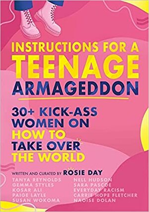 Instructions for a Teenage Armageddon: Kick-ass women on how to take over the world by Rosie Day