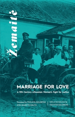 Marriage for Love: A Nineteenth-Century Lithuanian Woman's Fight for Justice by Zemaite