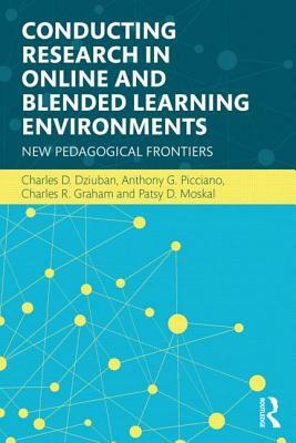 Conducting Research in Online and Blended Learning Environments: New Pedagogical Frontiers by Charles R. Graham, Charles D. Dziuban, Anthony G. Picciano