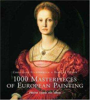 1000 Masterpieces of European Painting: From 1300 to 1850 by Christiane Stukenbrock, Barbara Topper