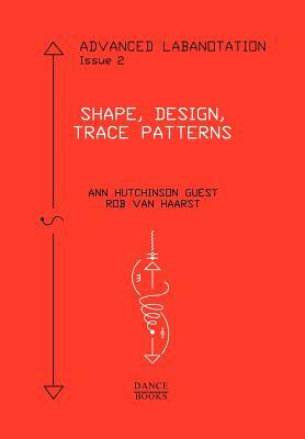 Advanced Labanotation, Issue 2: Shape, Design, Trace Patterns by Ann Hutchinson Guest