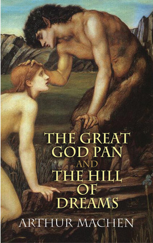 The Great God Pan and The Hill of Dreams by Arthur Machen