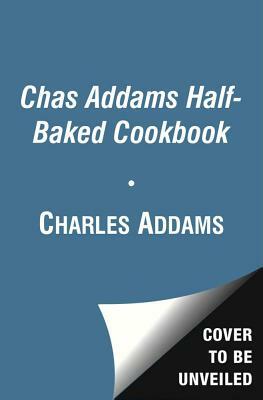 Chas Addams Half-Baked Cookbook: Culinary Cartoons for the Humorously Famished by Charles Addams