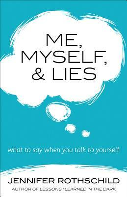 Me, Myself, and Lies: What to Say When You Talk to Yourself by Jennifer Rothschild