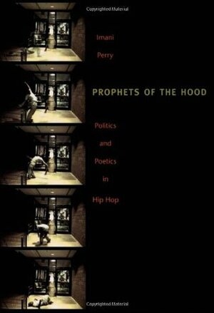 Prophets of the Hood: Politics and Poetics in Hip Hop by Imani Perry