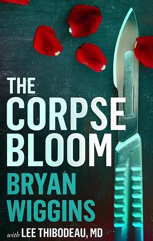 The Corpse Bloom by Lee Thibodeau, Bryan Wiggins, Bryan Wiggins