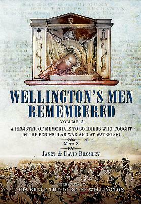 Wellington's Men Remembered. Volume 2: M to Z: A Register of Memorials to Soldiers Who Fought in the Peninsular War and at Waterloo by Janet Bromley, David Bromley