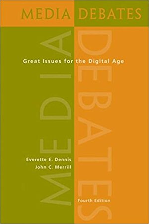 Media Debates: Great Issues for the Digital Age by Everette E. Dennis, John C. Merrill