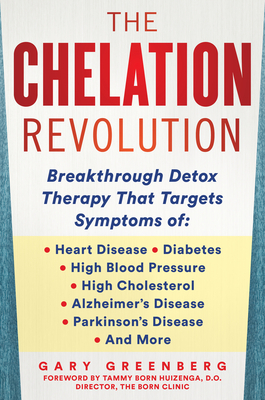 The Chelation Revolution: Breakthrough Detox Therapy, with a Foreword by Tammy Born Huizenga, D.O., Founder of the Born Clinic by Gary Greenberg