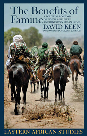 The Benefits of Famine: A Political Economy of Famine and Relief in Southwestern Sudan, 1983-9 by David Keen