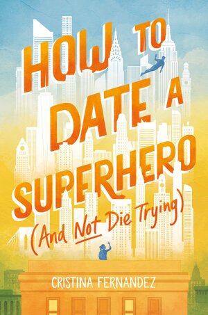 How to Date a Superhero (And Not Die Trying) by Cristina Fernandez