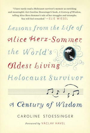 A Century of Wisdom: Lessons from the Life of Alice Herz-Sommer, the World's Oldest Living Holocaust Survivor by Caroline Stoessinger, Václav Havel