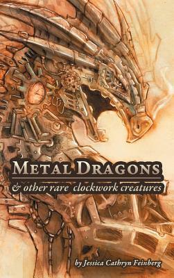 Metal Dragons & Other Rare Clockwork Creatures by Jessica Feinberg