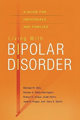 Living with Bipolar Disorder: A Guide for Individuals and Families by Michael Otto, Noreen Reilly-Harrington, Robert O. Knauz