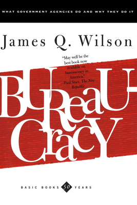 Bureaucracy: What Government Agencies Do and Why They Do It by James Q. Wilson