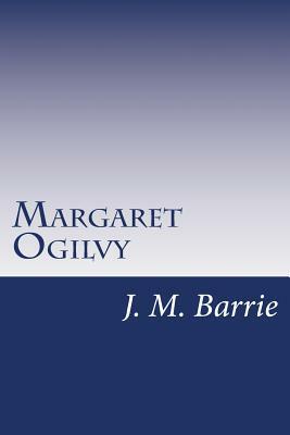 Margaret Ogilvy by J.M. Barrie