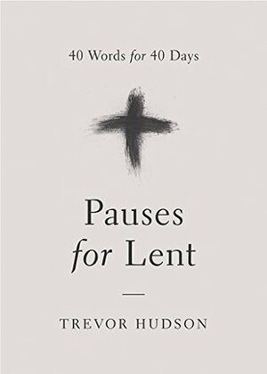 Pauses for Lent: 40 Words for 40 Days by Trevor Hudson, Joanna Bradley