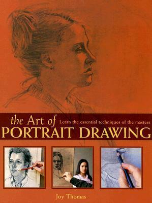 The Art of Portrait Drawing: Learn the Essential Techniques of the Masters by Joy Thomas