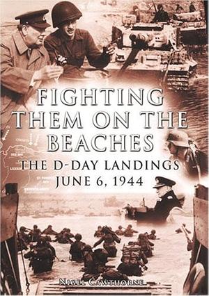Fighting Them on the Beaches The D-Day Landings June 6, 1944 by Nigel Cawthorne